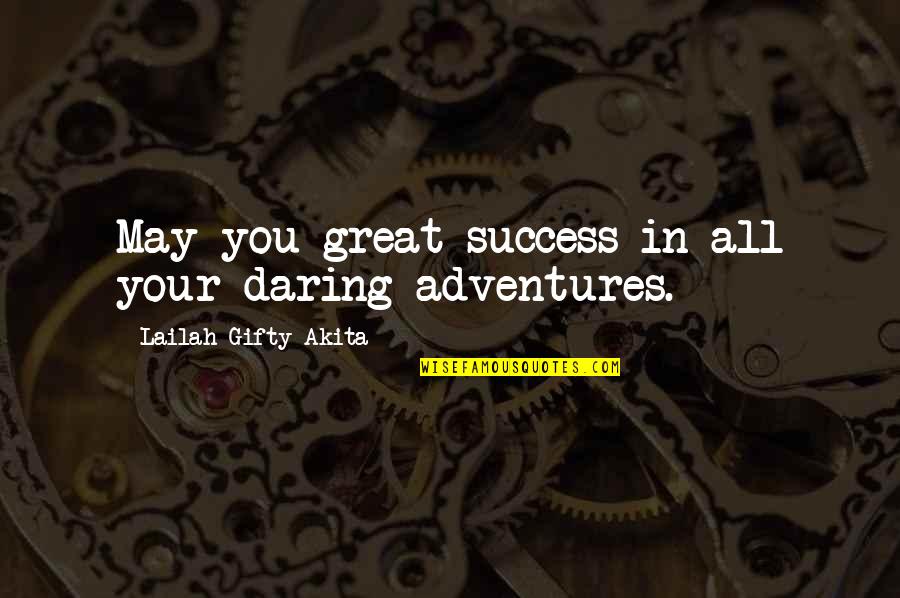 Adventure Success Quotes By Lailah Gifty Akita: May you great success in all your daring
