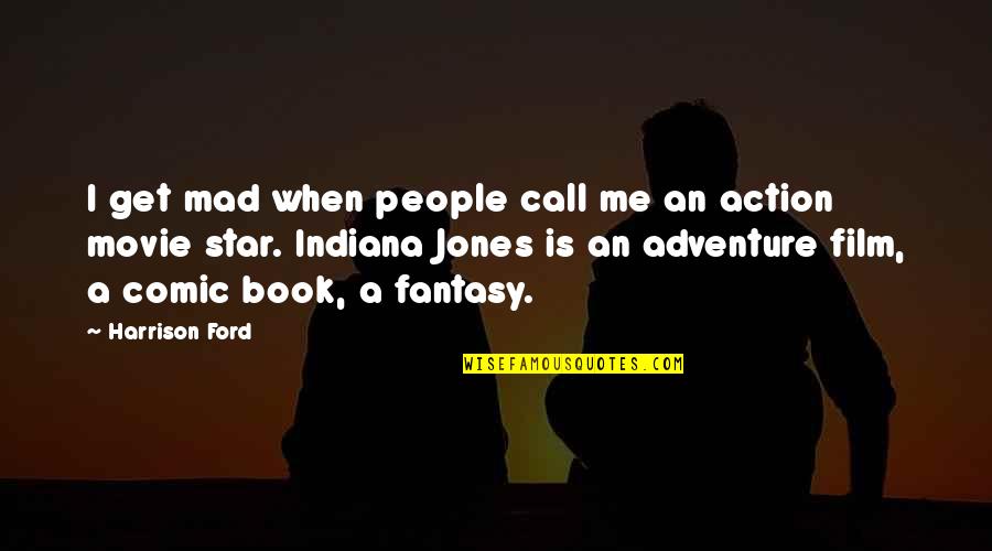 Adventure The Movie Quotes By Harrison Ford: I get mad when people call me an Adventure The Movie Quotes By Harrison Ford: I get mad when people call me an