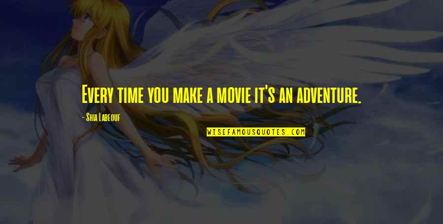Adventure The Movie Quotes By Shia Labeouf: Every time you make a movie it's an Adventure The Movie Quotes By Shia Labeouf: Every time you make a movie it's an