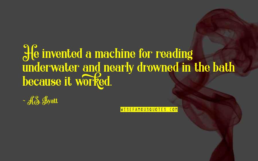 Adventure Themed Quotes By A.S. Byatt: He invented a machine for reading underwater and