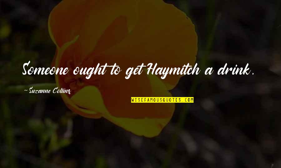 Adventure Themed Quotes By Suzanne Collins: Someone ought to get Haymitch a drink.