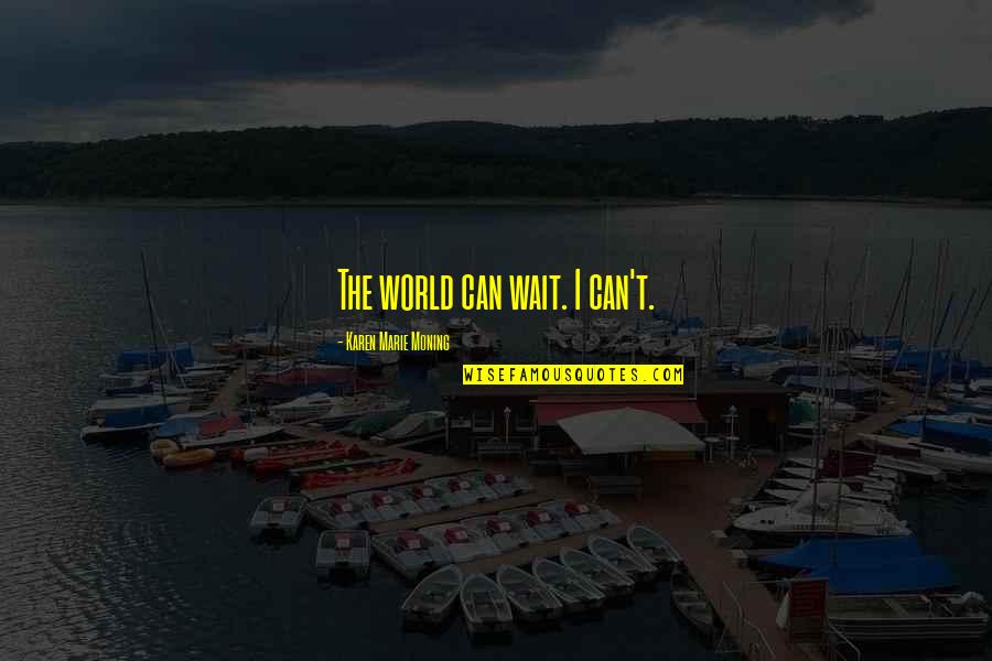Adventure Thesaurus Quotes By Karen Marie Moning: The world can wait. I can't. Adventure Thesaurus Quotes By Karen Marie Moning: The world can wait. I can't.