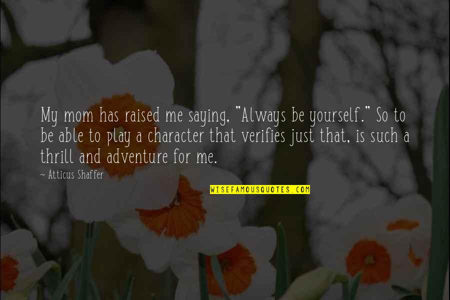 Adventure Thrill Quotes By Atticus Shaffer: My mom has raised me saying, "Always be