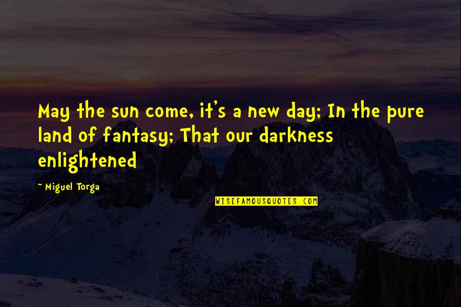 Adventure Time Famous Quotes By Miguel Torga: May the sun come, it's a new day;