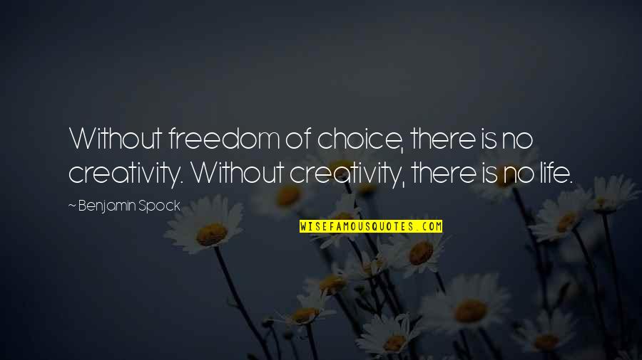 Adventure Time Funniest Quotes By Benjamin Spock: Without freedom of choice, there is no creativity.