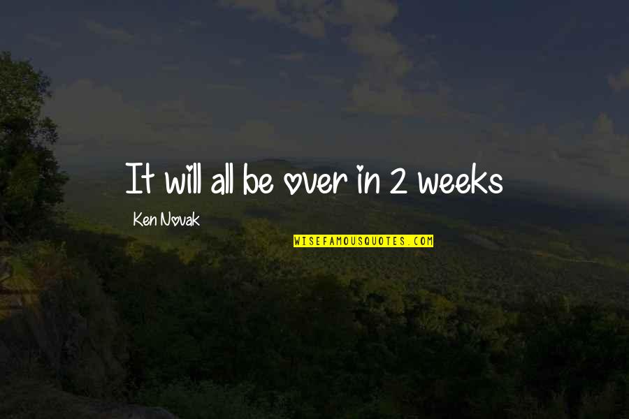 Adventure Time Love Quotes By Ken Novak: It will all be over in 2 weeks