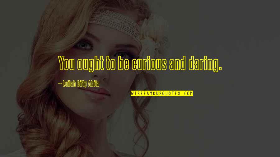 Adventure Time Quotes By Lailah Gifty Akita: You ought to be curious and daring.