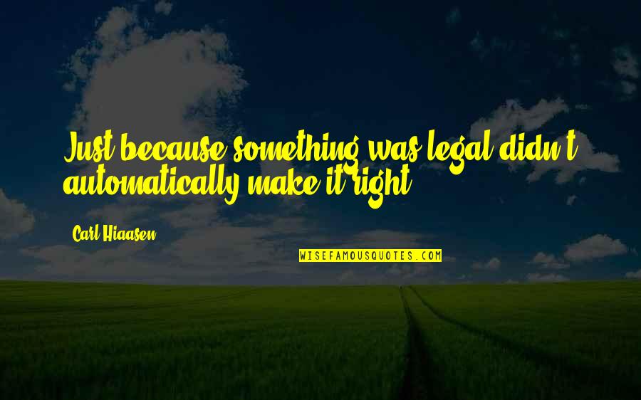 Adventure Time Sayings And Quotes By Carl Hiaasen: Just because something was legal didn't automatically make