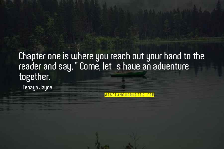 Adventure Together Quotes By Tenaya Jayne: Chapter one is where you reach out your Adventure Together Quotes By Tenaya Jayne: Chapter one is where you reach out your