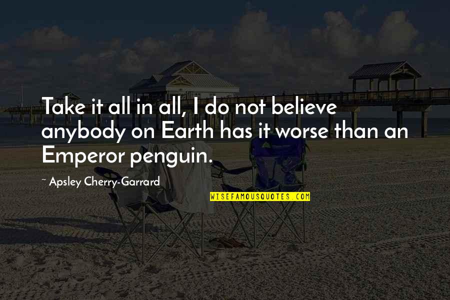 Adventure Travel Quotes By Apsley Cherry-Garrard: Take it all in all, I do not Adventure Travel Quotes By Apsley Cherry-Garrard: Take it all in all, I do not