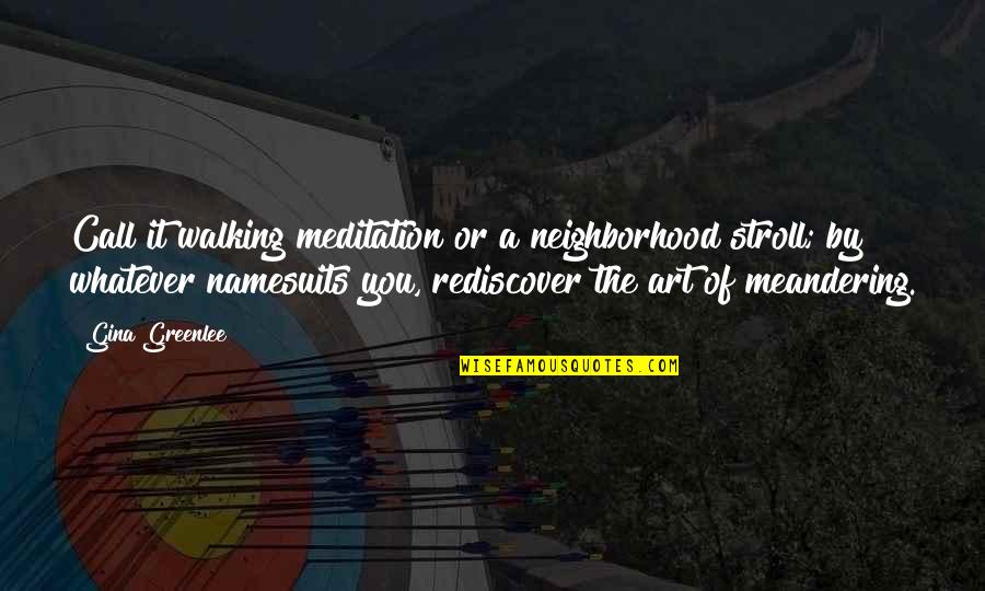 Adventure Travel Quotes By Gina Greenlee: Call it walking meditation or a neighborhood stroll; Adventure Travel Quotes By Gina Greenlee: Call it walking meditation or a neighborhood stroll;