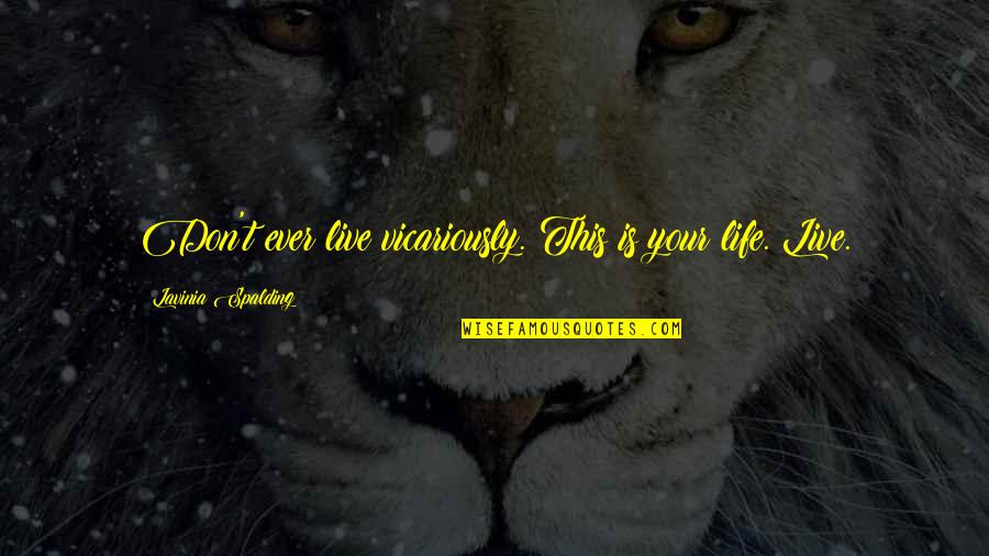 Adventure Travel Quotes By Lavinia Spalding: Don't ever live vicariously. This is your life. Adventure Travel Quotes By Lavinia Spalding: Don't ever live vicariously. This is your life.