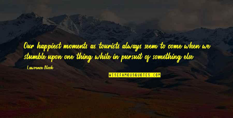 Adventure Travel Quotes By Lawrence Block: Our happiest moments as tourists always seem to Adventure Travel Quotes By Lawrence Block: Our happiest moments as tourists always seem to