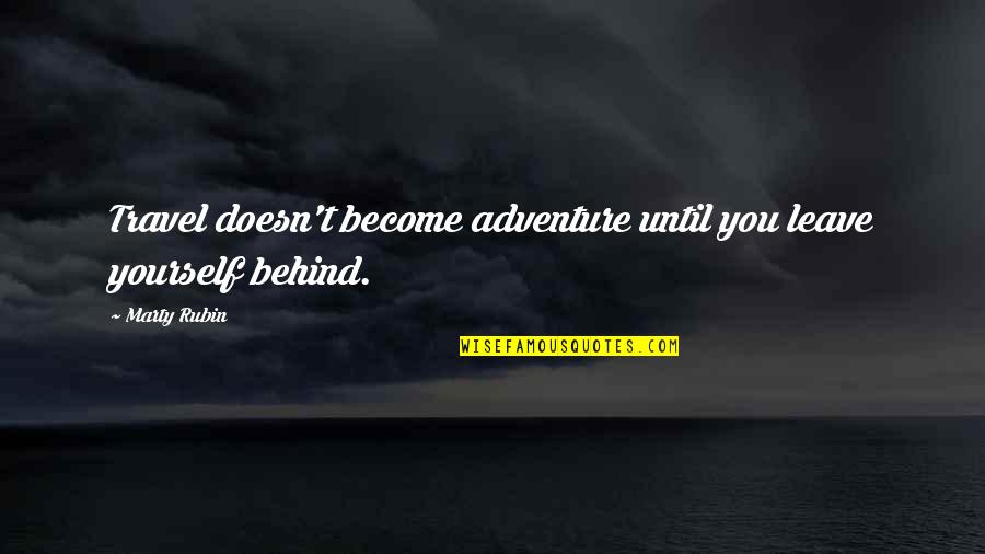 Adventure Travel Quotes By Marty Rubin: Travel doesn't become adventure until you leave yourself