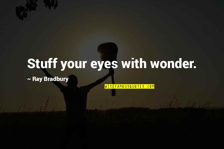 Adventure Travel Quotes By Ray Bradbury: Stuff your eyes with wonder. Adventure Travel Quotes By Ray Bradbury: Stuff your eyes with wonder.