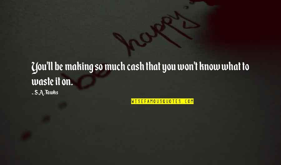 Adventure Travel Quotes By S.A. Tawks: You'll be making so much cash that you