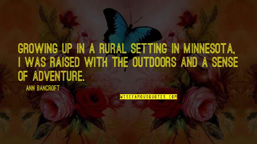 Adventure Up Quotes By Ann Bancroft: Growing up in a rural setting in Minnesota,