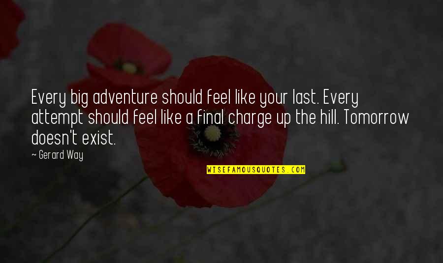 Adventure Up Quotes By Gerard Way: Every big adventure should feel like your last.