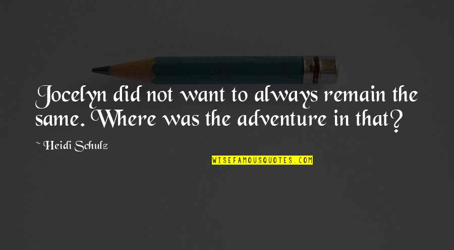Adventure Up Quotes By Heidi Schulz: Jocelyn did not want to always remain the