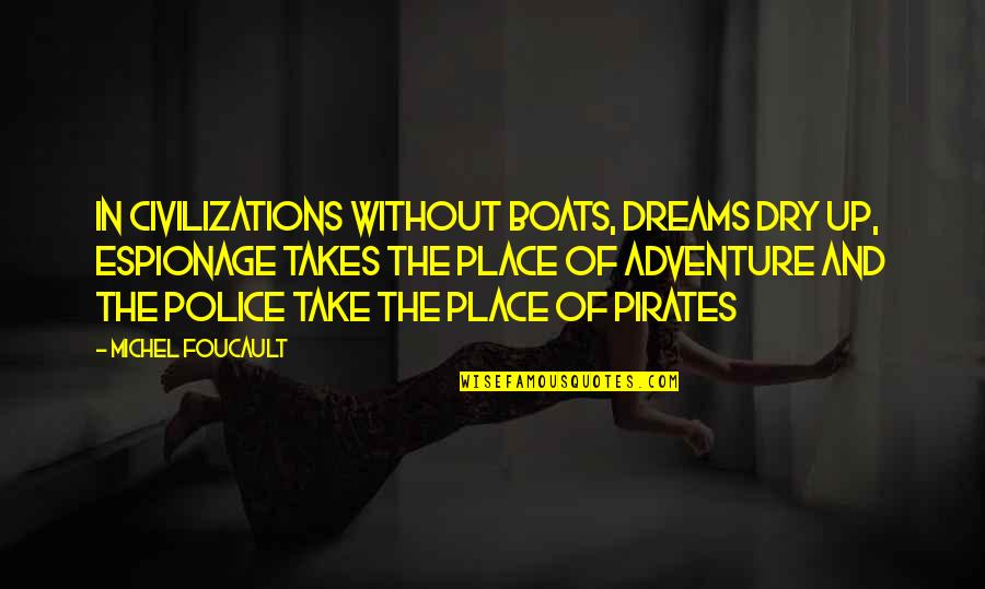 Adventure Up Quotes By Michel Foucault: In civilizations without boats, dreams dry up, espionage
