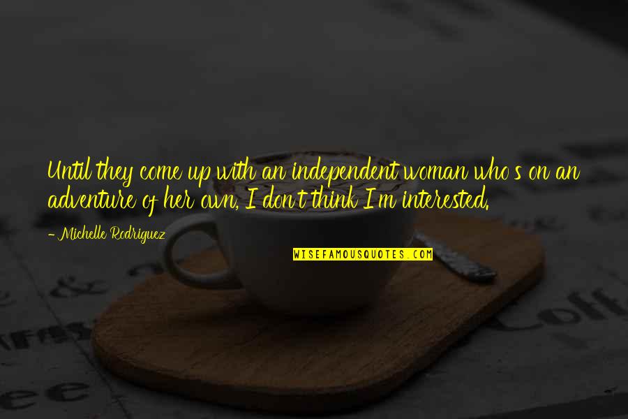 Adventure Up Quotes By Michelle Rodriguez: Until they come up with an independent woman