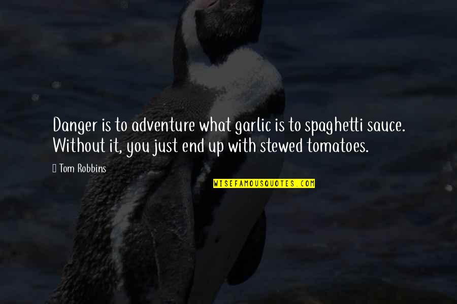 Adventure Up Quotes By Tom Robbins: Danger is to adventure what garlic is to