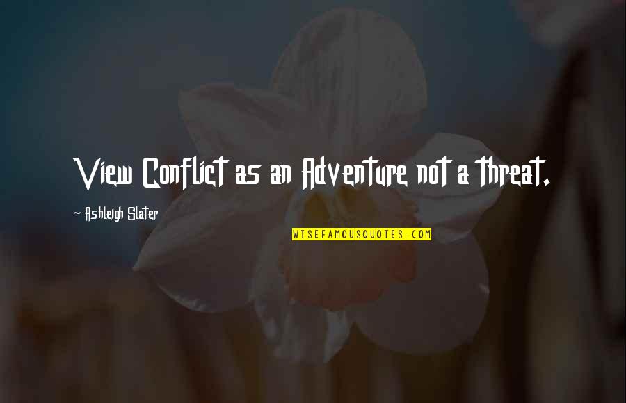 Adventure With Husband Quotes By Ashleigh Slater: View Conflict as an Adventure not a threat.