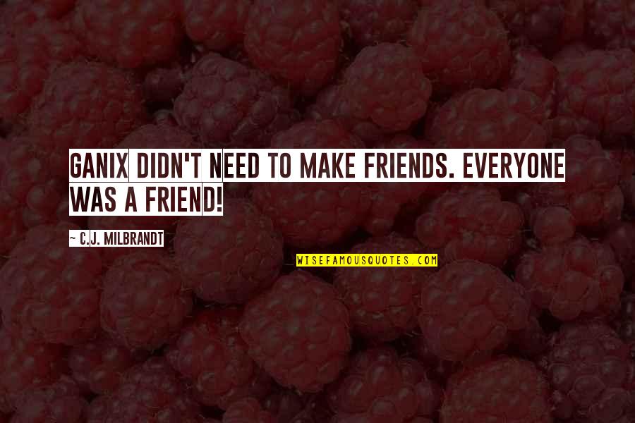 Adventure With Your Best Friend Quotes By C.J. Milbrandt: Ganix didn't need to make friends. Everyone was Adventure With Your Best Friend Quotes By C.J. Milbrandt: Ganix didn't need to make friends. Everyone was