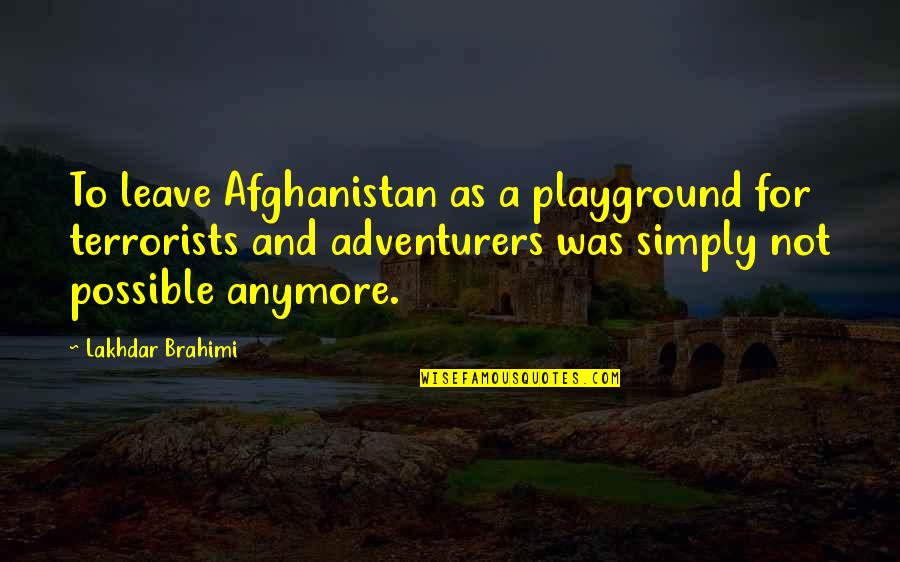 Adventurers Quotes By Lakhdar Brahimi: To leave Afghanistan as a playground for terrorists