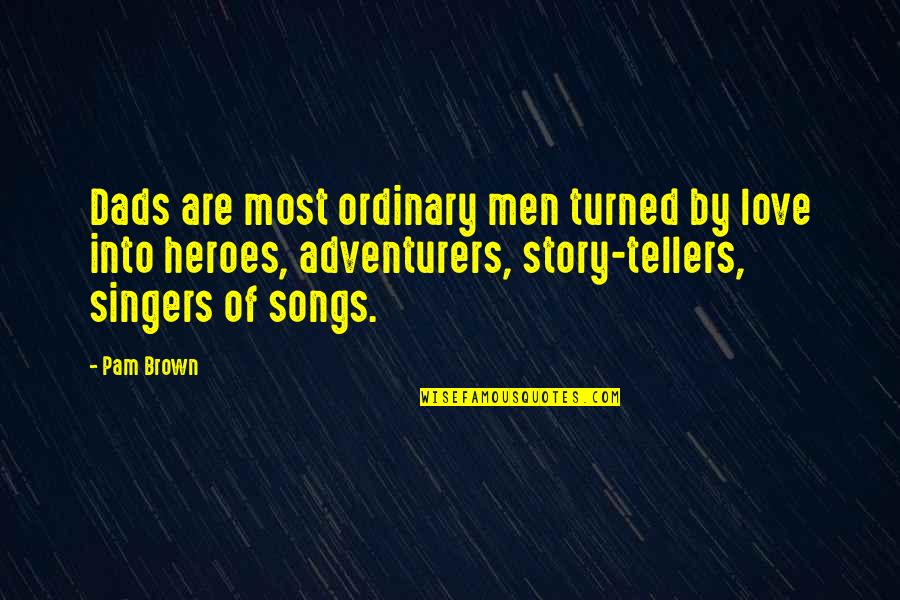 Adventurers Quotes By Pam Brown: Dads are most ordinary men turned by love