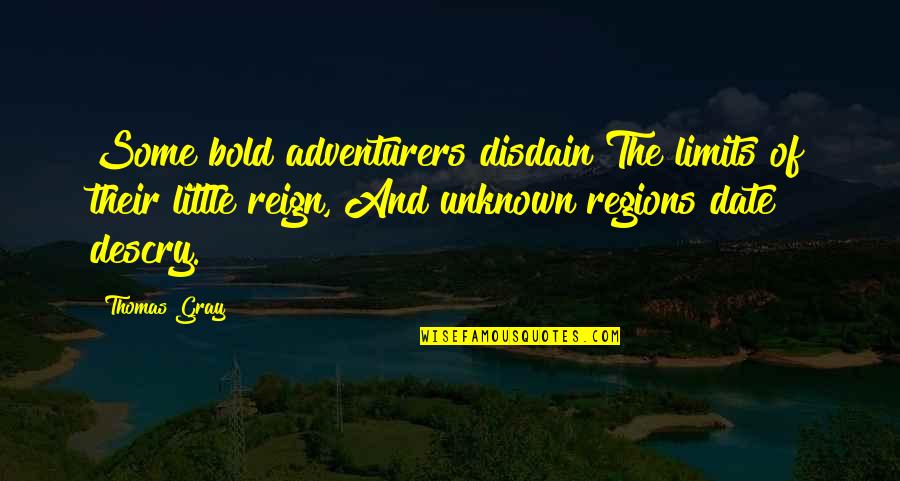 Adventurers Quotes By Thomas Gray: Some bold adventurers disdain The limits of their