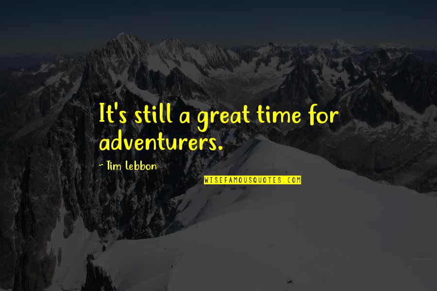 Adventurers Quotes By Tim Lebbon: It's still a great time for adventurers.