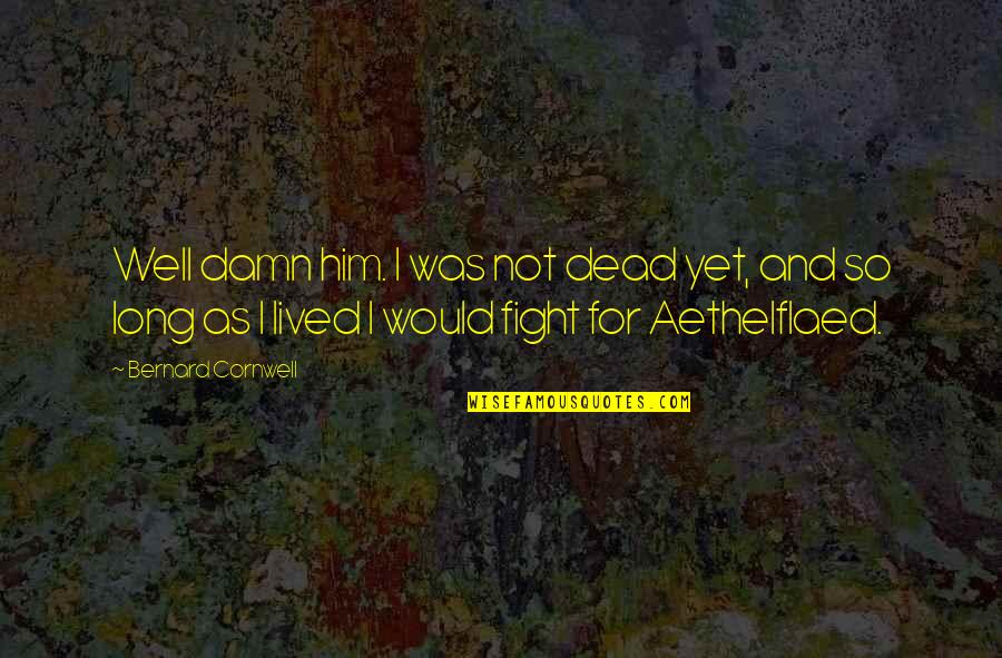 Adventures Alone Quotes By Bernard Cornwell: Well damn him. I was not dead yet, Adventures Alone Quotes By Bernard Cornwell: Well damn him. I was not dead yet,