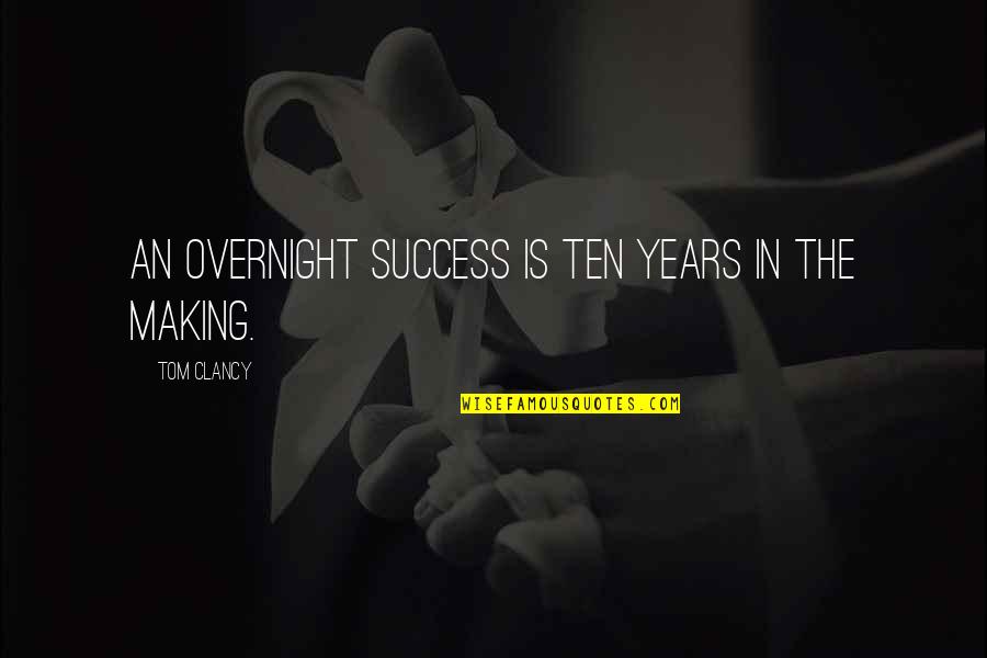 Adventures Alone Quotes By Tom Clancy: An overnight success is ten years in the Adventures Alone Quotes By Tom Clancy: An overnight success is ten years in the