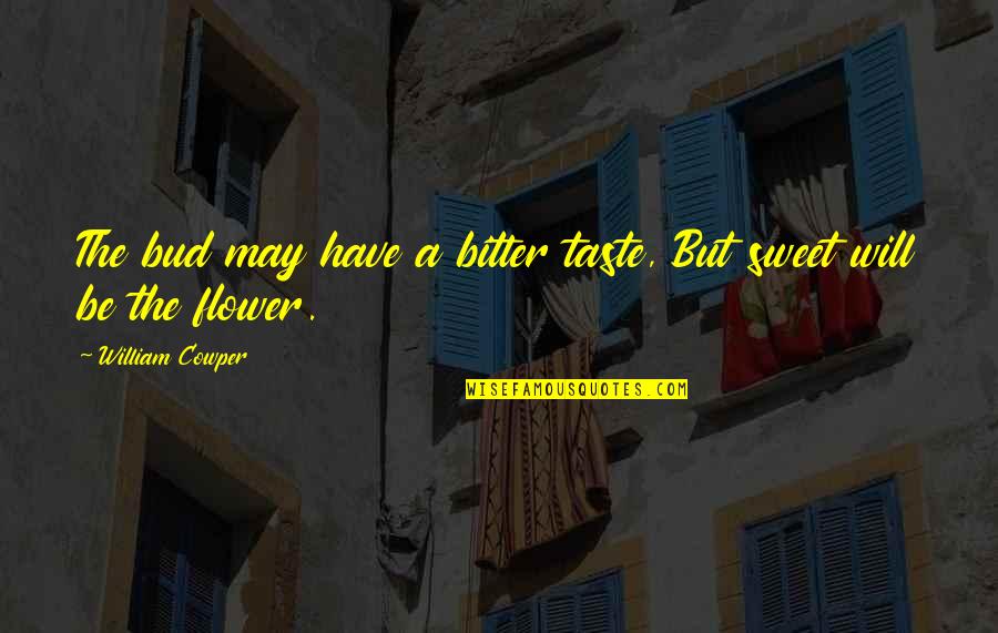 Adventures Alone Quotes By William Cowper: The bud may have a bitter taste, But Adventures Alone Quotes By William Cowper: The bud may have a bitter taste, But
