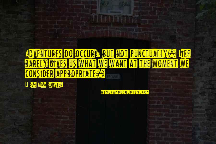 Adventures And Life Quotes By E. M. Forster: Adventures do occur, but not punctually. Life rarely Adventures And Life Quotes By E. M. Forster: Adventures do occur, but not punctually. Life rarely