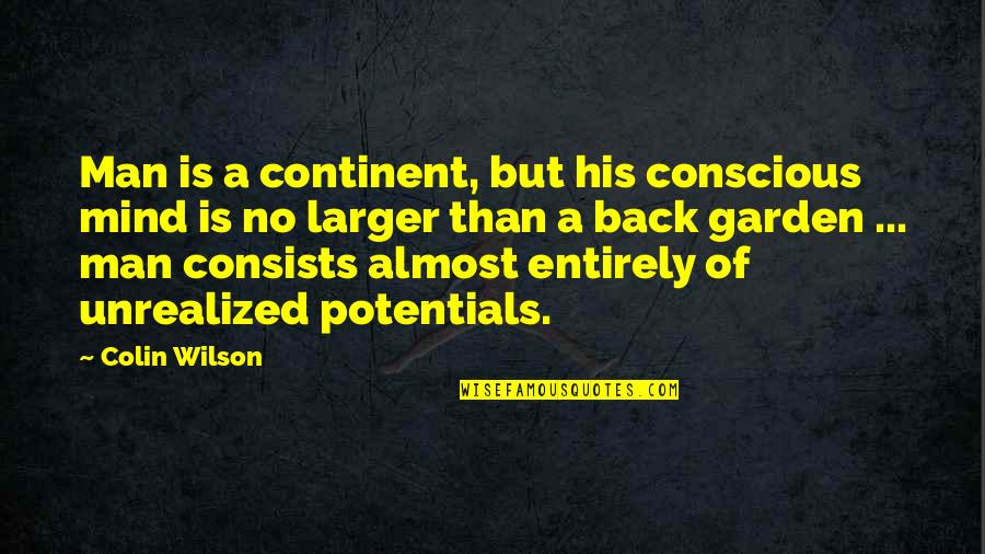 Adventures And Travel Quotes By Colin Wilson: Man is a continent, but his conscious mind