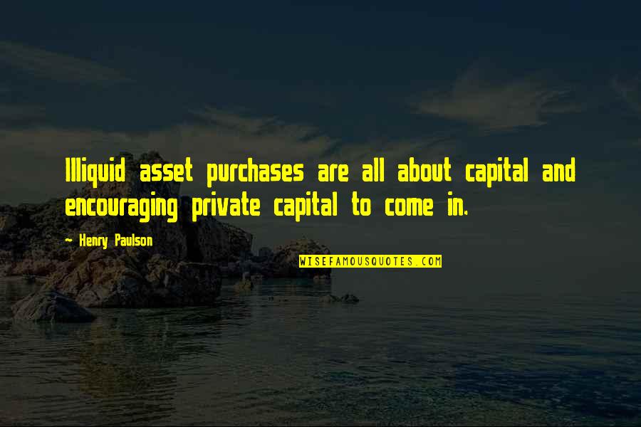 Adventures And Travel Quotes By Henry Paulson: Illiquid asset purchases are all about capital and