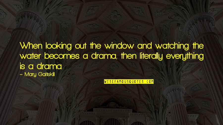 Adventures And Travel Quotes By Mary Gaitskill: When looking out the window and watching the