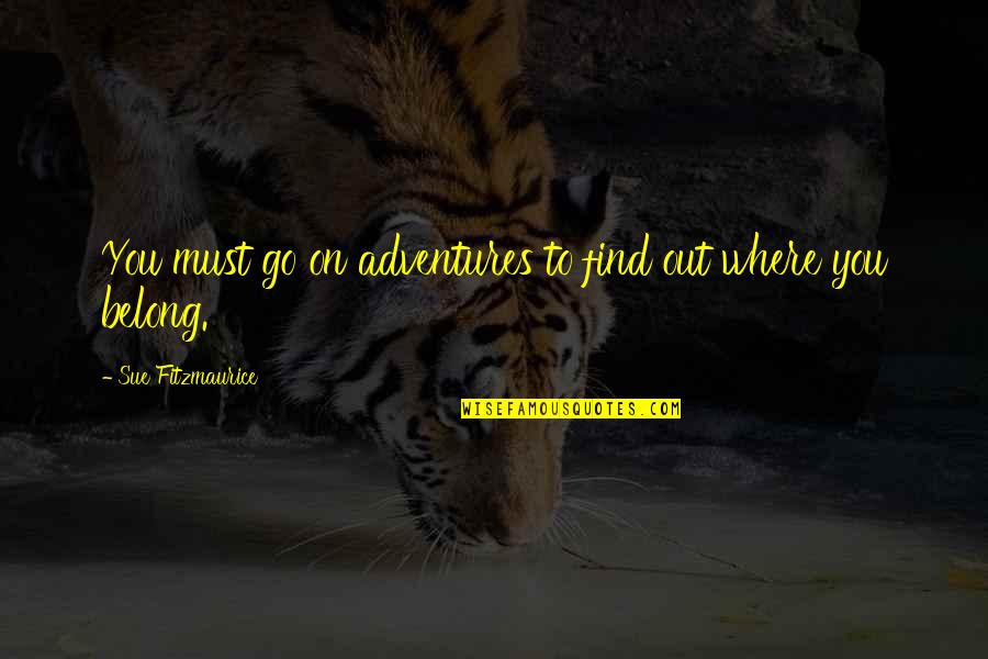 Adventures And Travel Quotes By Sue Fitzmaurice: You must go on adventures to find out