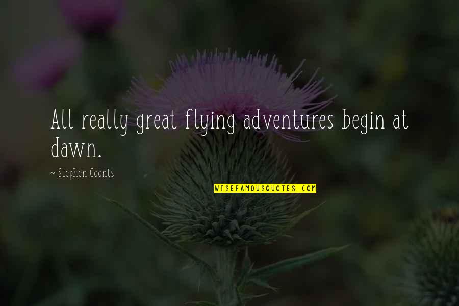 Adventures Begin Quotes By Stephen Coonts: All really great flying adventures begin at dawn.