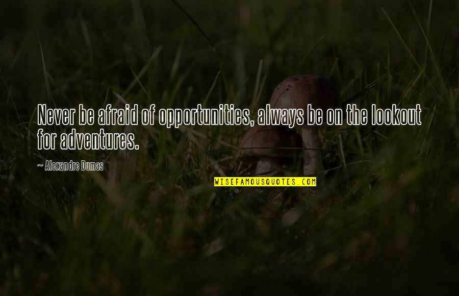 Adventures In Life Quotes By Alexandre Dumas: Never be afraid of opportunities, always be on