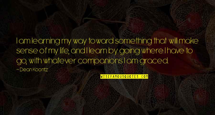 Adventures In Life Quotes By Dean Koontz: I am learning my way toward something that Adventures In Life Quotes By Dean Koontz: I am learning my way toward something that
