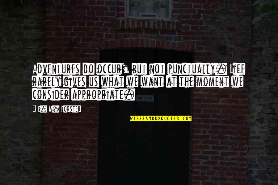 Adventures In Life Quotes By E. M. Forster: Adventures do occur, but not punctually. Life rarely Adventures In Life Quotes By E. M. Forster: Adventures do occur, but not punctually. Life rarely