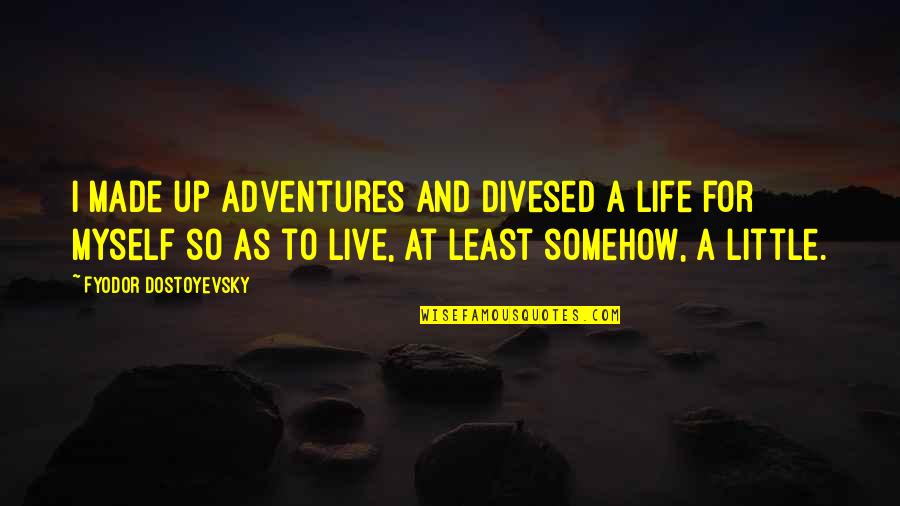 Adventures In Life Quotes By Fyodor Dostoyevsky: I made up adventures and divesed a life Adventures In Life Quotes By Fyodor Dostoyevsky: I made up adventures and divesed a life