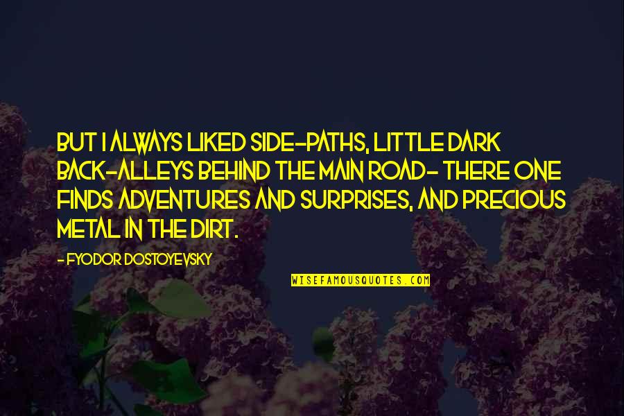Adventures In Life Quotes By Fyodor Dostoyevsky: But I always liked side-paths, little dark back-alleys Adventures In Life Quotes By Fyodor Dostoyevsky: But I always liked side-paths, little dark back-alleys