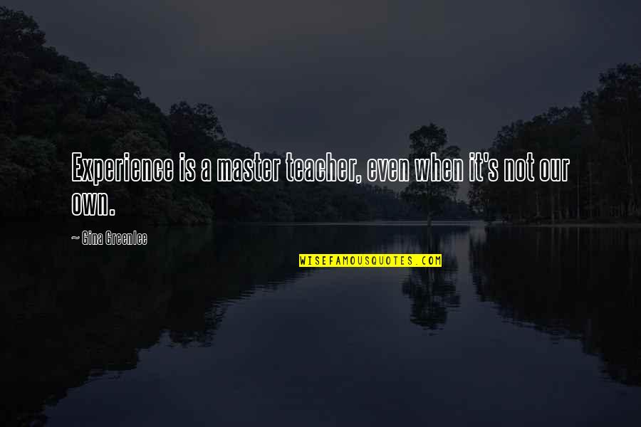 Adventures In Life Quotes By Gina Greenlee: Experience is a master teacher, even when it's Adventures In Life Quotes By Gina Greenlee: Experience is a master teacher, even when it's