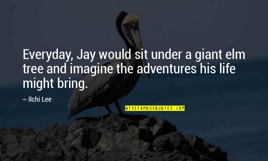 Adventures In Life Quotes By Ilchi Lee: Everyday, Jay would sit under a giant elm Adventures In Life Quotes By Ilchi Lee: Everyday, Jay would sit under a giant elm