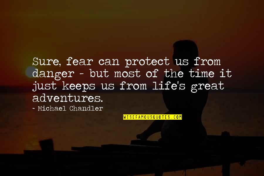 Adventures In Life Quotes By Michael Chandler: Sure, fear can protect us from danger - Adventures In Life Quotes By Michael Chandler: Sure, fear can protect us from danger -