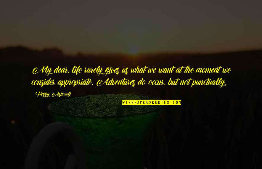 Adventures In Life Quotes By Peggy Ashcroft: My dear, life rarely gives us what we Adventures In Life Quotes By Peggy Ashcroft: My dear, life rarely gives us what we
